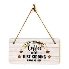 A Day Without Coffee Is Like Just Kidding I Have No Idea 5" x 10" Hanging Wall or Door Sign | Funny Coffee Home & Office Decor