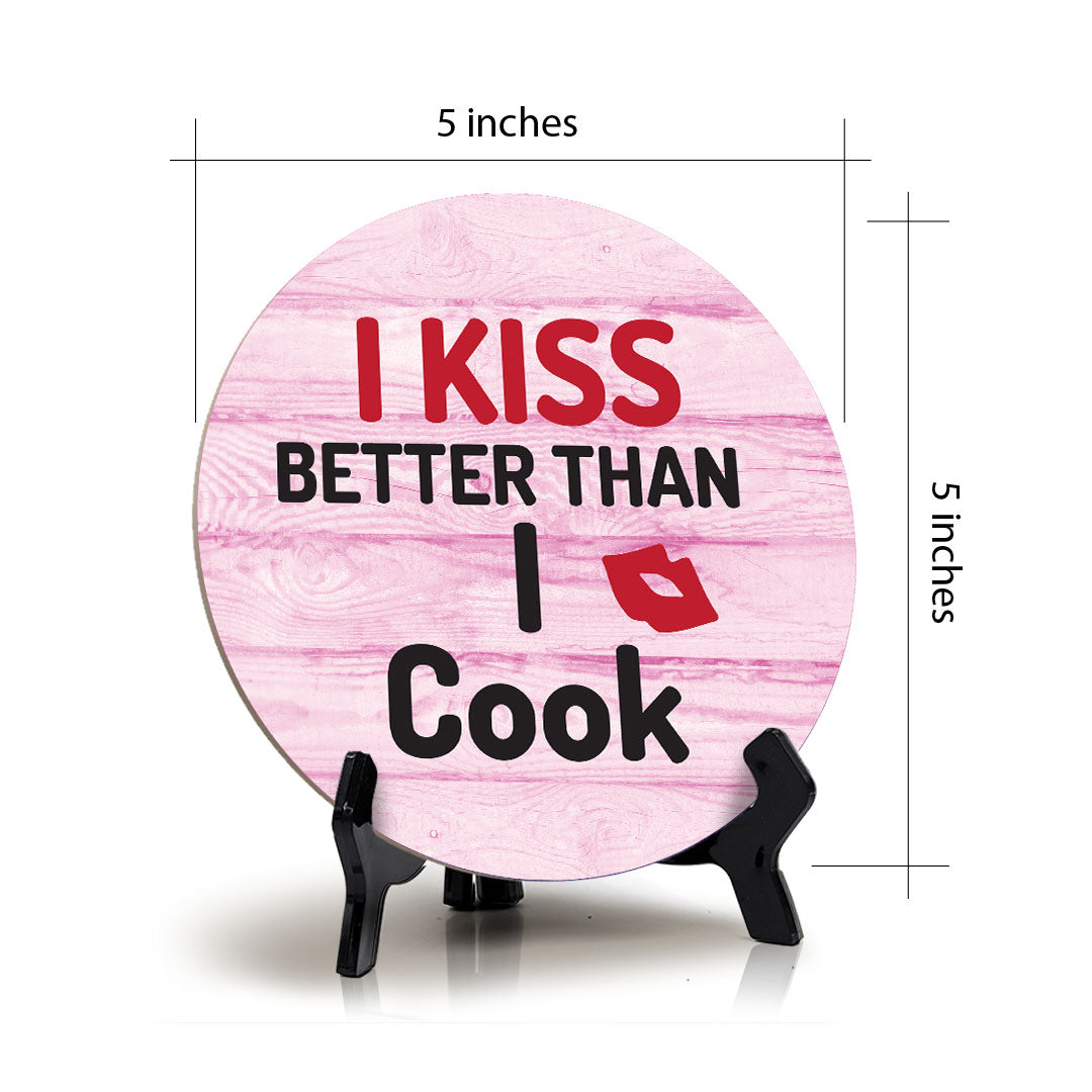 I Kiss Better Than I Cook Circle Table Sign with Acrylic Stand (5x5") | Funny Home Decor