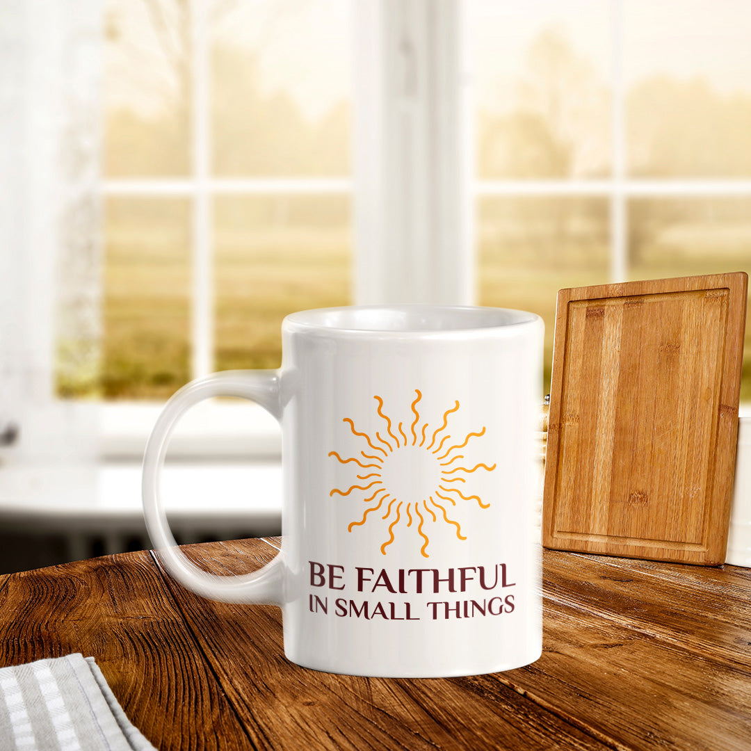 Be Faithful In Small Things 11oz Plastic/Ceramic Coffee Mug Office And Home | Religious Sayings | Family And Friends