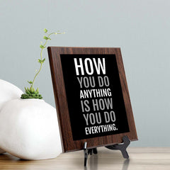 How You Do Anything Is How You Do Everything. Decorative Wall Plaque | Motivational Home Decor