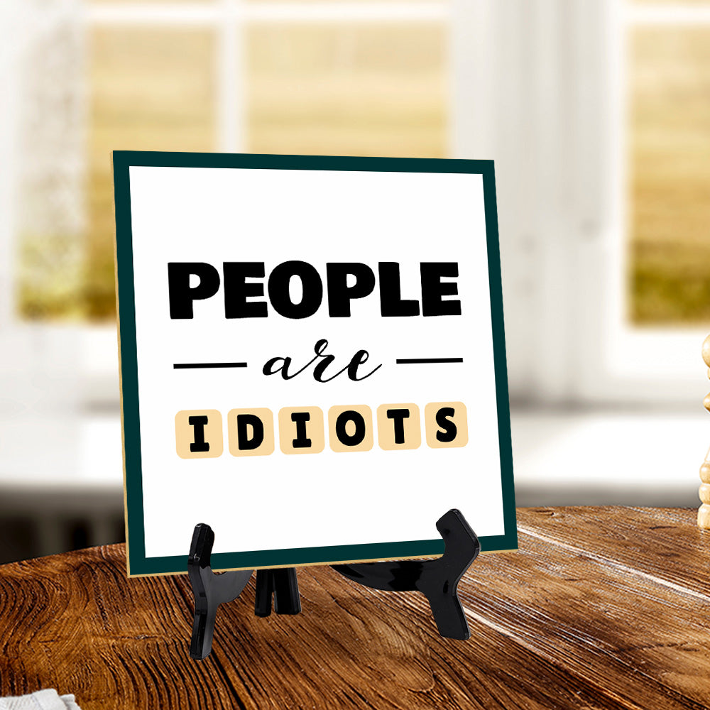 People Are Idiots 5"x 5" Square Table Sign With Acrylic Easel | Home & Office Decor