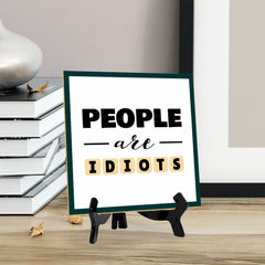 People Are Idiots 5"x 5" Square Table Sign With Acrylic Easel | Home & Office Decor