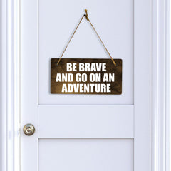 Be Brave And Go On An Adventure 5" x 10" Hanging Wall or Door Sign | Motivational Positive Home Decor