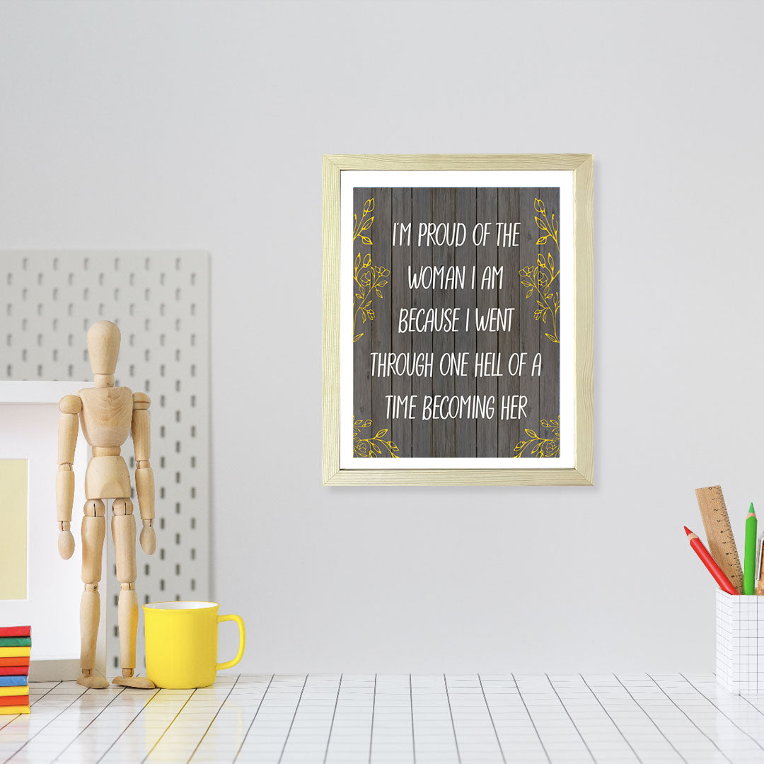 Designs ByLITA I'm Proud Of The Woman I Am Because I Went Through One Hell Of A Time Becoming Her, Wall Print (Framed) | Home Decor