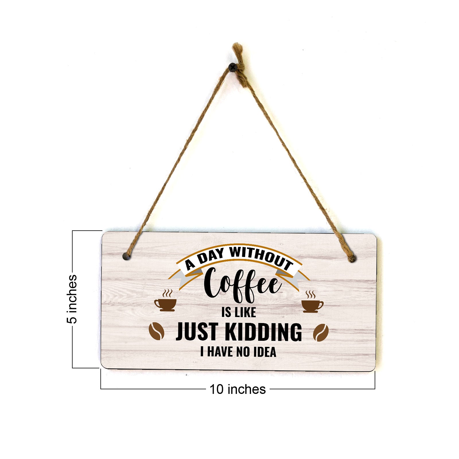 A Day Without Coffee Is Like Just Kidding I Have No Idea 5" x 10" Hanging Wall or Door Sign | Funny Coffee Home & Office Decor