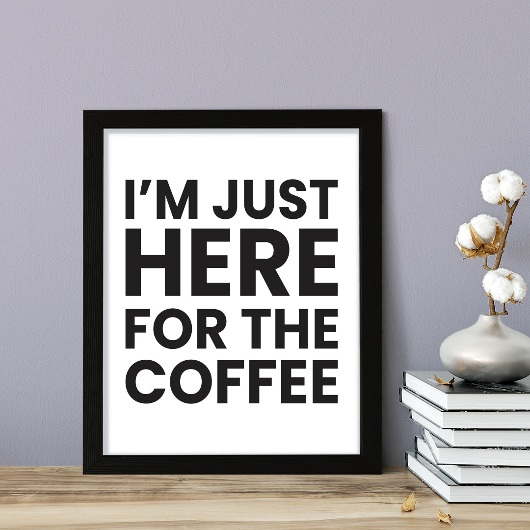 I'm just here for the coffee, Framed Novelty Wall Art, Home Décor Prints