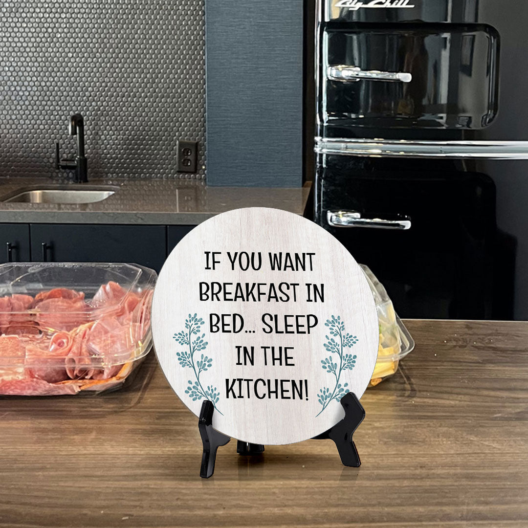 If You Want Breakfast In Bed... Sleep In The Kitchen! Circle Table Sign with Acrylic Stand (5x5") | Funny Home Decor