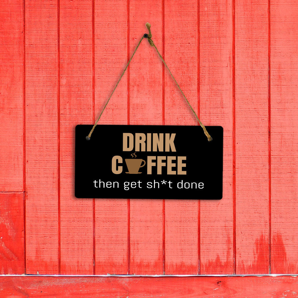 Drink Coffee Then Get Sh*t Done 5" x 10" Hanging Wall or Door Sign | Funny Coffee Home & Office Decor