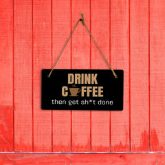 Drink Coffee Then Get Sh*t Done 5" x 10" Hanging Wall or Door Sign | Funny Coffee Home & Office Decor