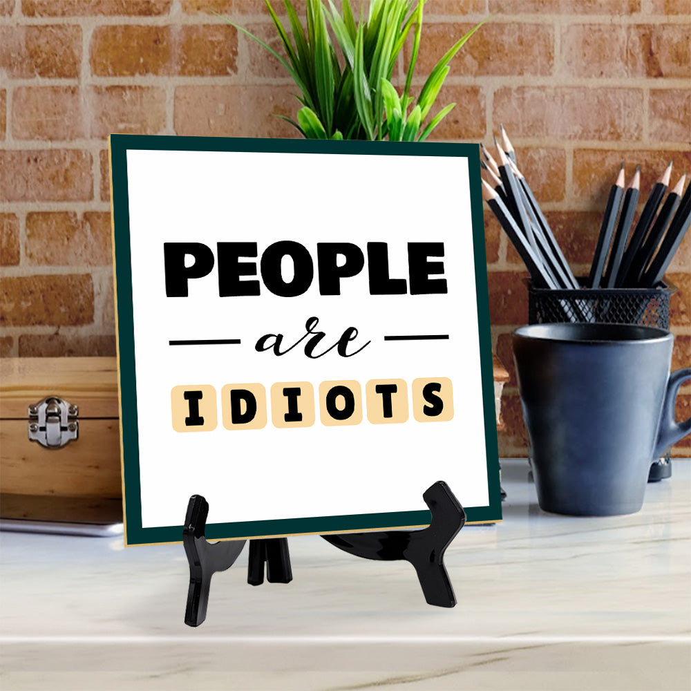 People Are Idiots 5"x 5" Square Table Sign With Acrylic Easel | Home & Office Decor