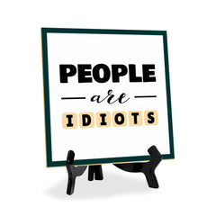 People Are Idiots 5"x 5" Square Table Sign With Acrylic Easel | Home & Office Decor