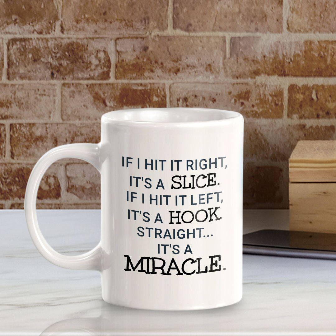 If I Hit It Right, It's A Slice. If I Hit It Left, It's A Hook. Straight... It's A Miracle11oz Plastic or Ceramic Coffee Mug | Funny Sporty Cup