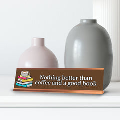 Nothing Better Than Coffee and a Good Book, Books Gold Frame, Desk Sign (2x8”)