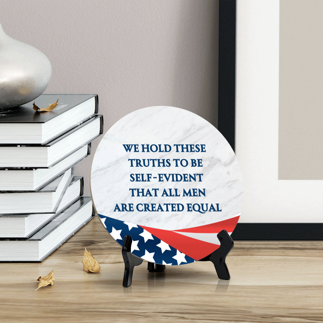 We Hold These Truths To Be Self-Evident, That All Men Are Created Equals (5 x 5“) Circle Table Sign with Acrylic Stand | American Pride Decoration