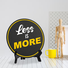 Less Is More (5 x 5“) Circle Table Sign with Acrylic Stand | Funny Home Decor