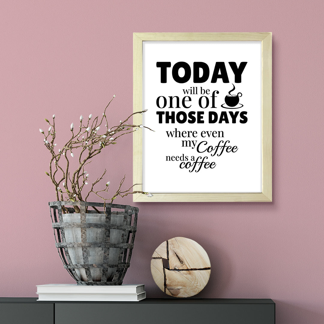 Designs ByLITA Today Will Be One Of Those Days Where Even My Coffee Needs A Coffee (Brown), Wall Print Art | Sarcastic Home Decor