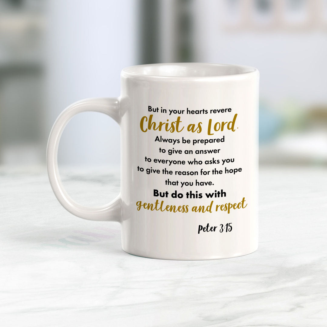 "But In Your Hearts Revere Christ As Lord. Always Be Prepared To Give An Answer To Everyone Who Asks You To Give The Reason..." - Peter 3:15 Coffee Mug