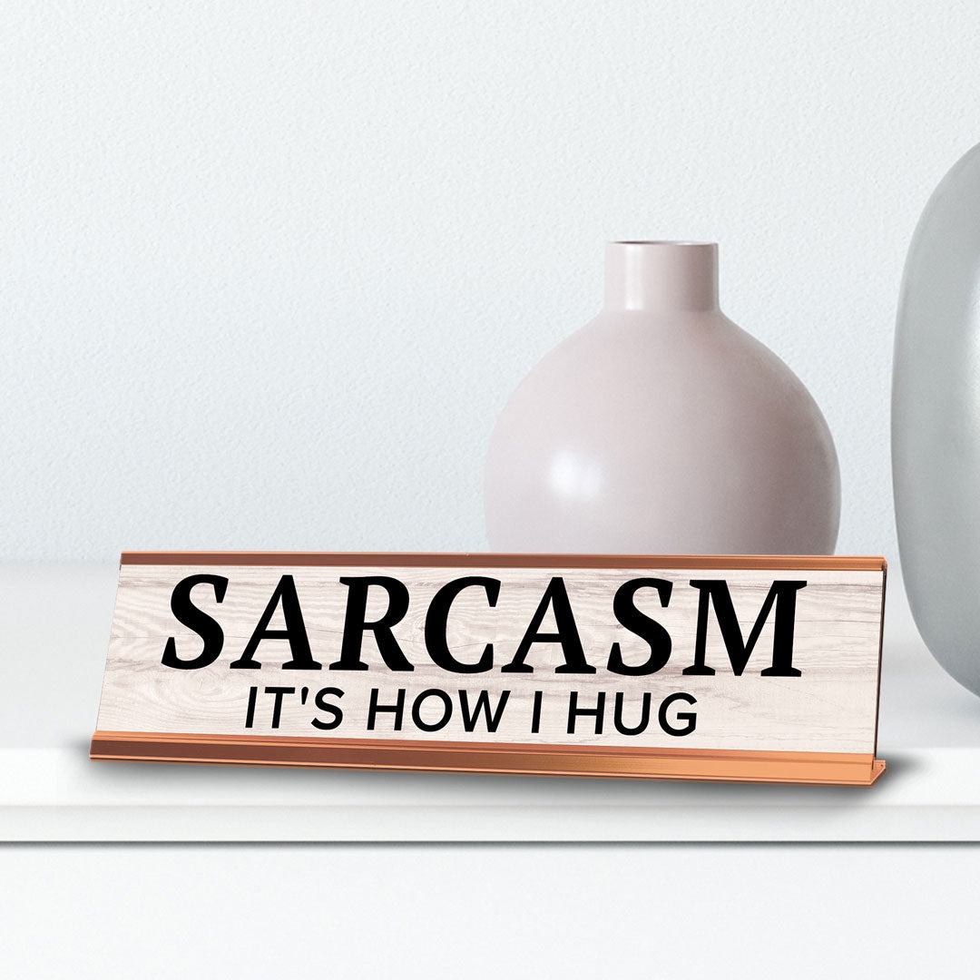 Sarcasm It's How I Hug Novelty Desk Sign (2x10") | Funny Office Decor