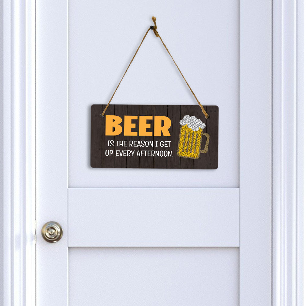 Beer Is The Reason I Get Up Every Afternoon. 5x10 Hanging Plus Wall or Door Sign | Funny Home Decor