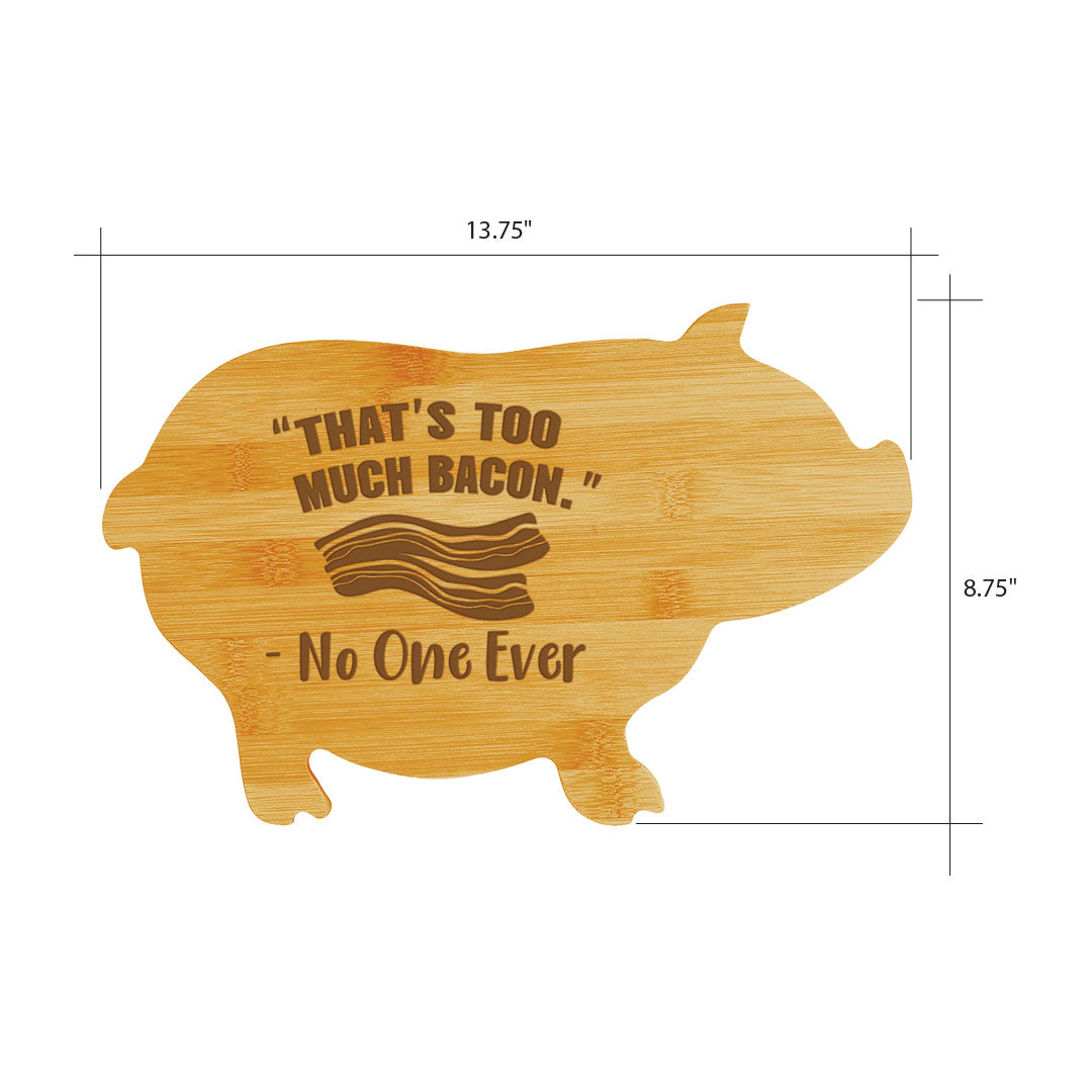 “That’s too much bacon.” - No One Ever (13.75 x 8.75") Pig Shape Cutting Board | Funny Decorative Kitchen Chopping Board