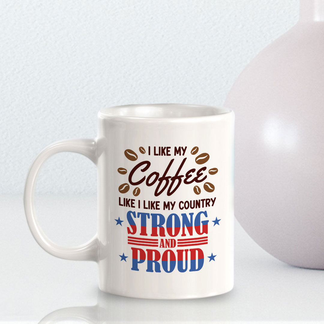 I Like my Coffee Like I Like My Country, Strong & Proud! 11oz Plastic or Ceramic Coffee Mug | Funny Patriotic Novelty Office Mug