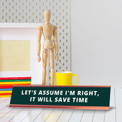 Let's Assume I'm Right, It Will Save Time Desk Sign (2x10") |Funny Office Decor