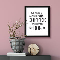 I just want to drink coffee and pet my dog, Framed Wall Art, Home Décor Prints