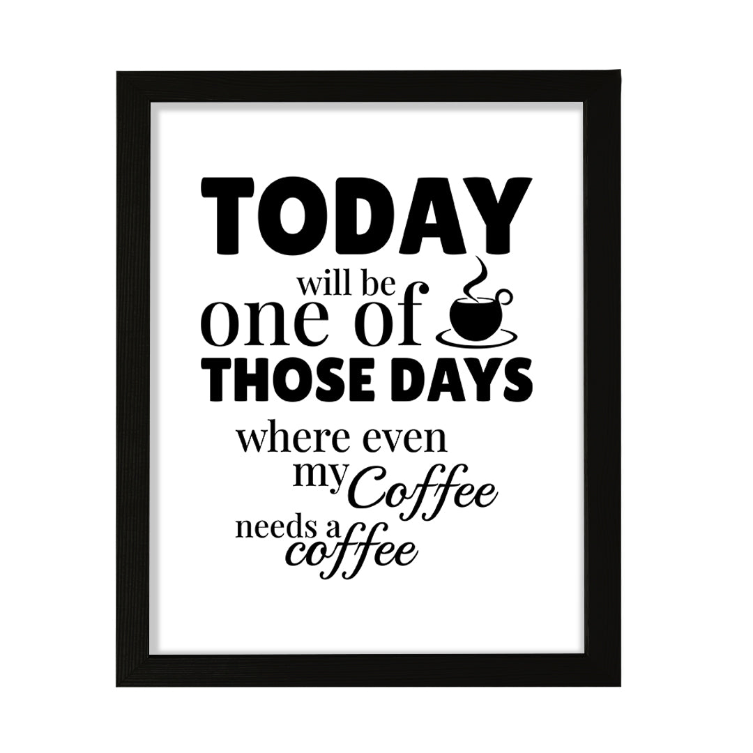 Designs ByLITA Today Will Be One Of Those Days Where Even My Coffee Needs A Coffee (Brown), Wall Print Art | Sarcastic Home Decor