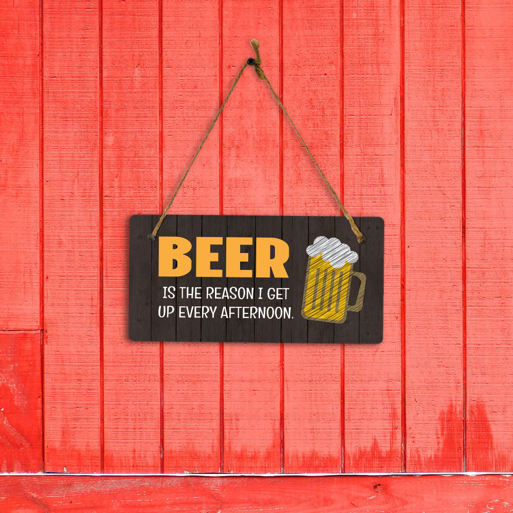 Beer Is The Reason I Get Up Every Afternoon. 5x10 Hanging Plus Wall or Door Sign | Funny Home Decor