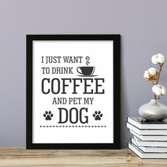 I just want to drink coffee and pet my dog, Framed Wall Art, Home Décor Prints