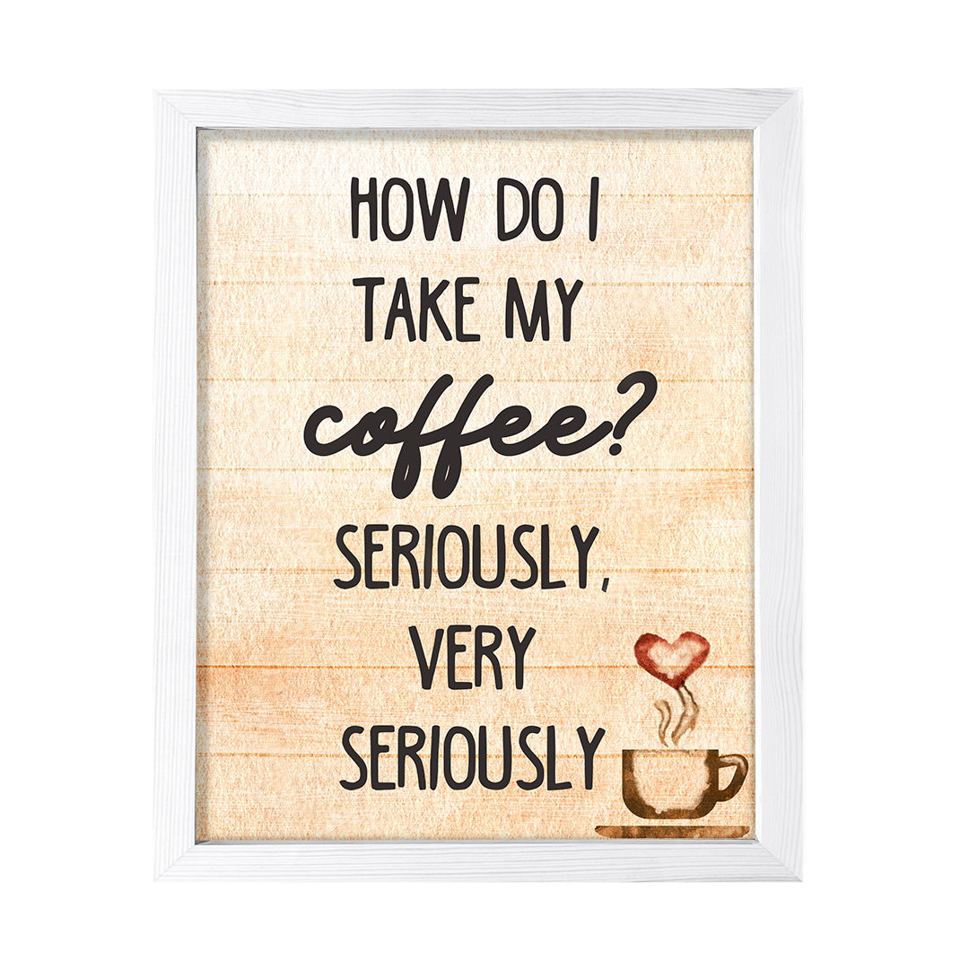 How do I Take My Coffee. Seriously, Very Seriously, Watercolor Framed Kitchen Wall Art