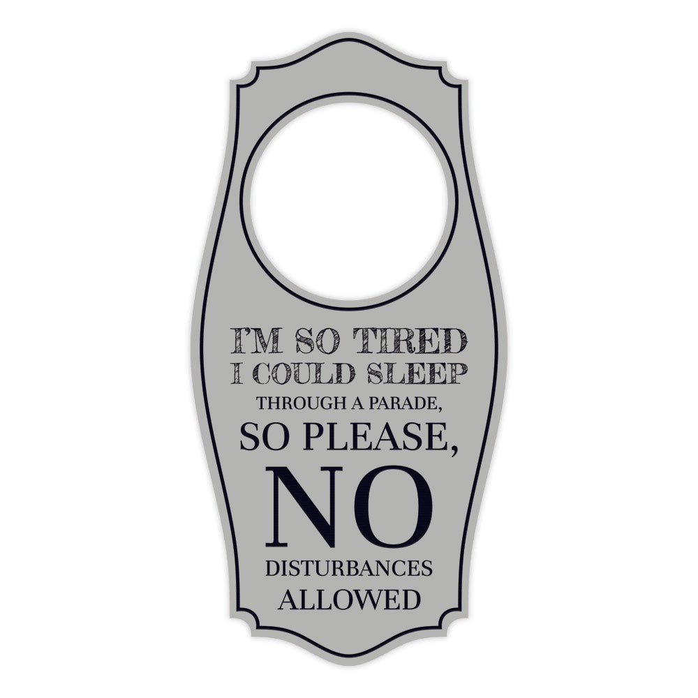 I'm So Tired I Could Sleep Through A Parade, So Please, No Disturbances Allowed Door Hanger | House or Business Door Sign