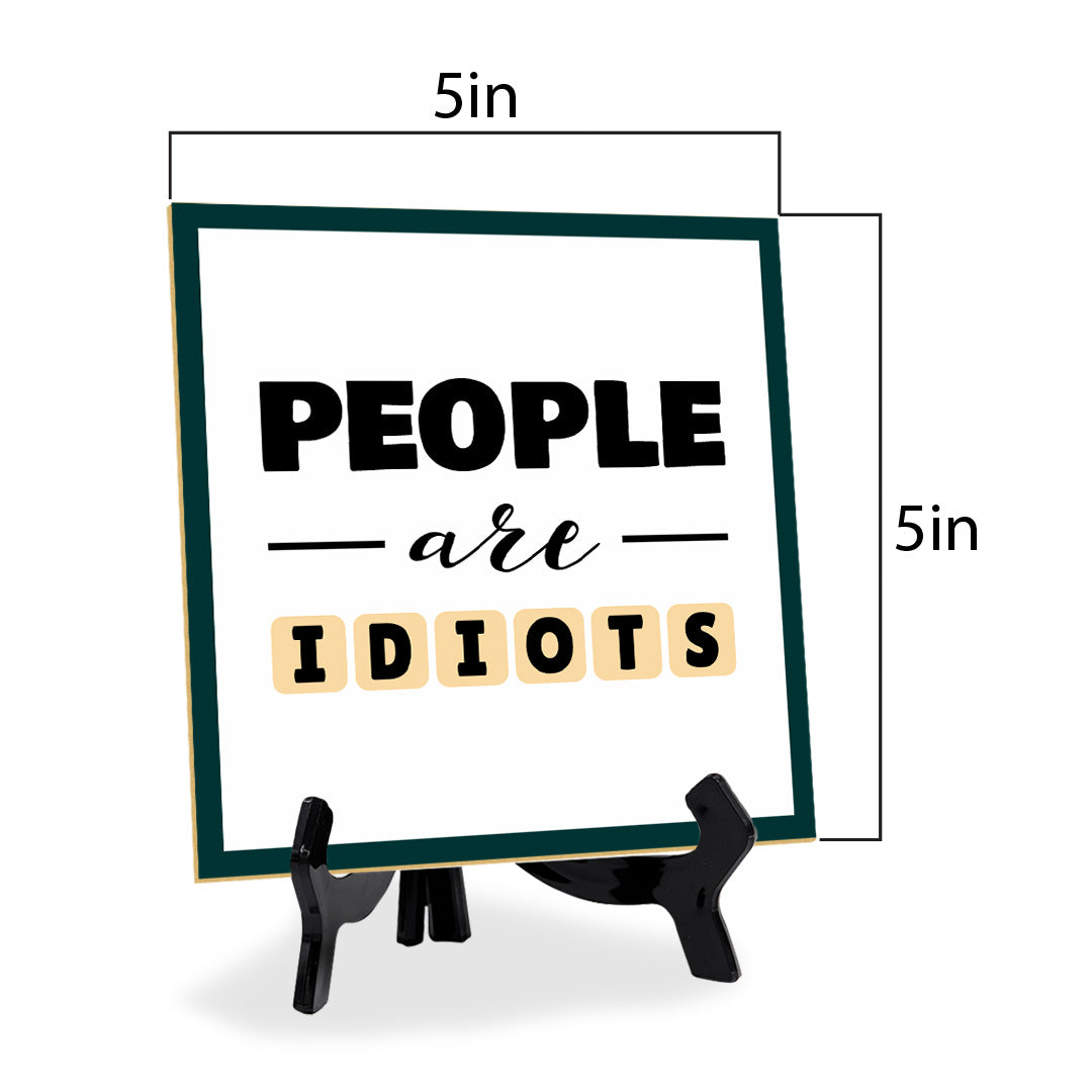 People Are Idiots 5"x 5" Square Table Sign With Acrylic Easel | Home & Office Decor