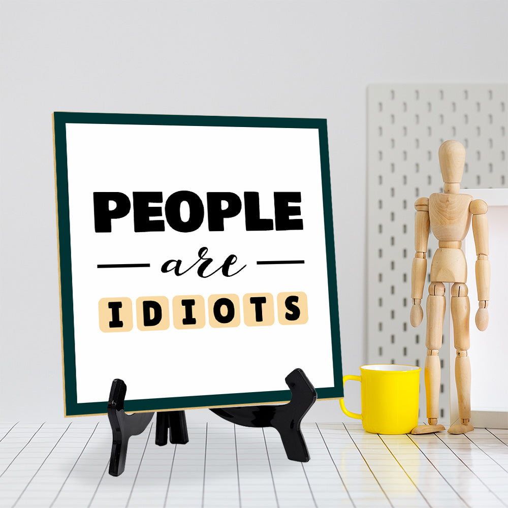 People Are Idiots 5"x 5" Square Table Sign With Acrylic Easel | Home & Office Decor