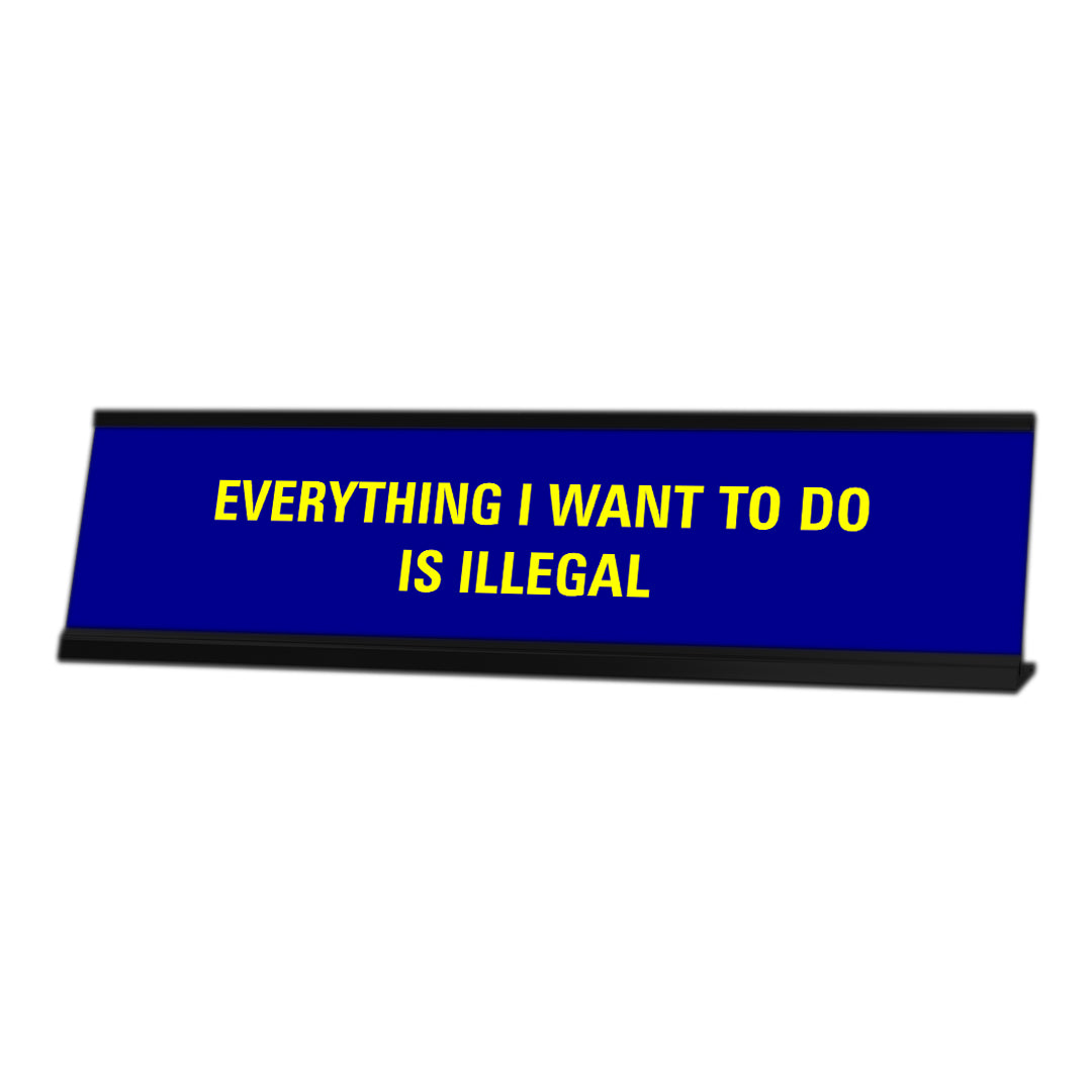 Everything I Want To Do Is Illegal, Blue Black Frame, Desk Sign (2x8")