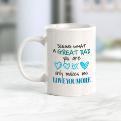 Seeing What A Great Dad You Are Only Makes Me Love You More Coffee Mug