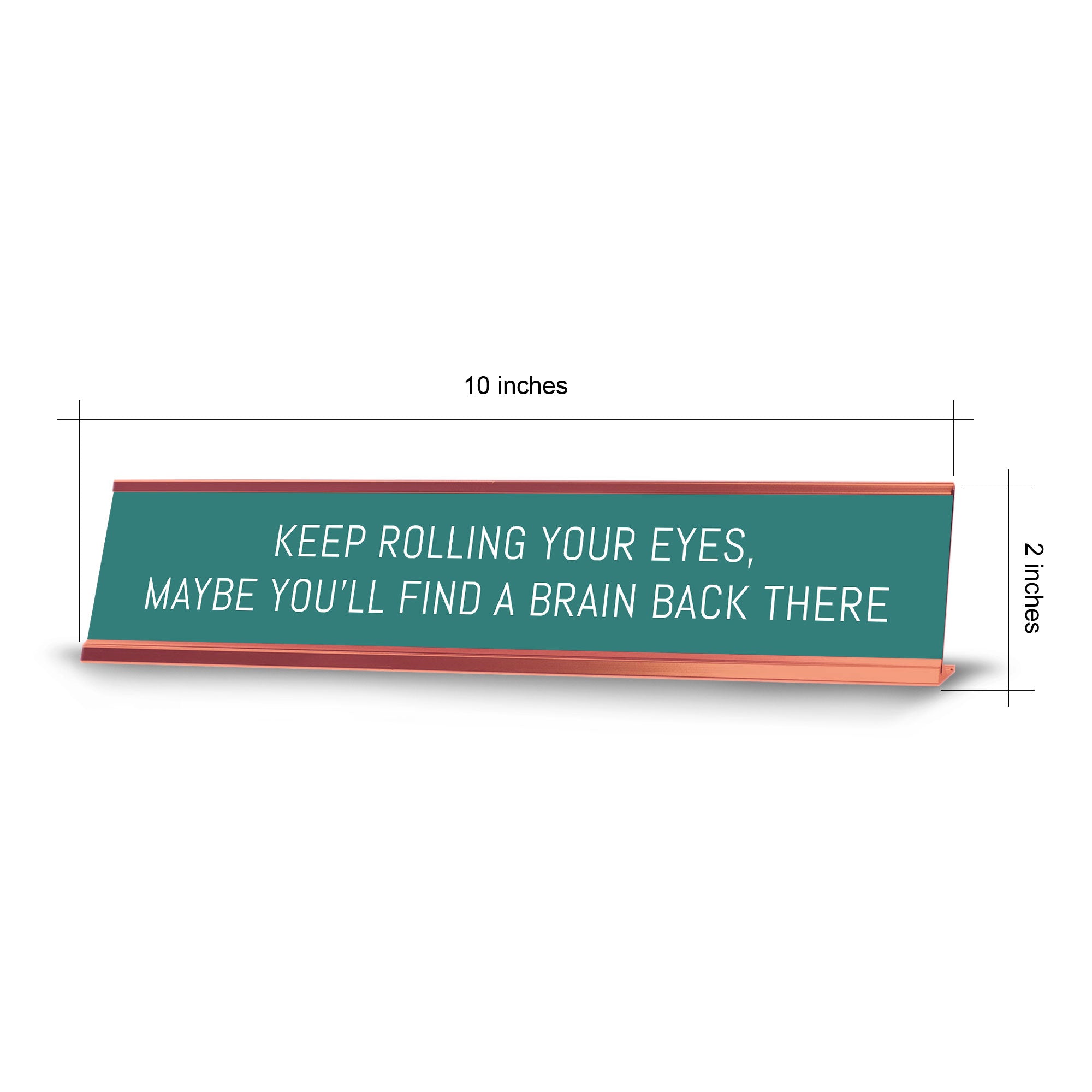 Keep Rolling Your Eyes, Maybe You'll Find A Brain Back There Desk Sign (2x10") |Funny Office Decor