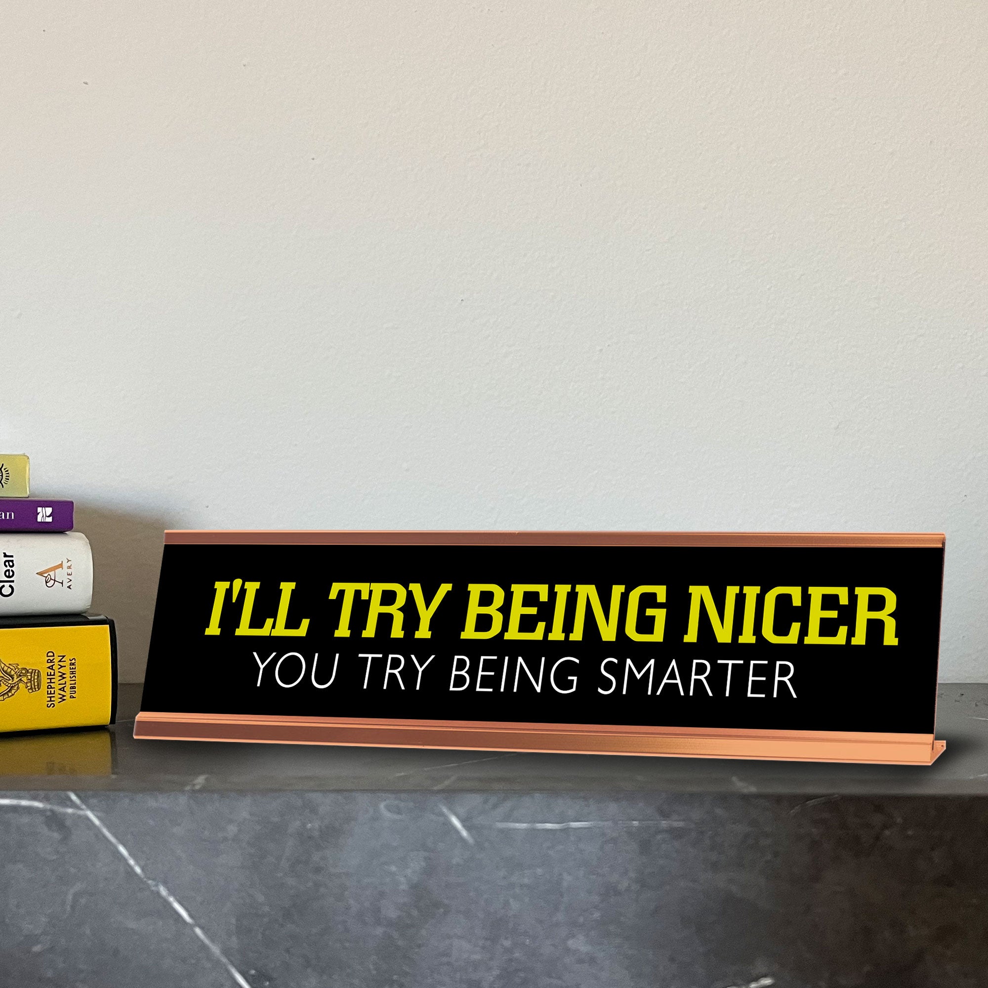 I'll Try Being Nicer You Try Being Smarter Novelty Desk Sign (2x10") | Funny Office Decor