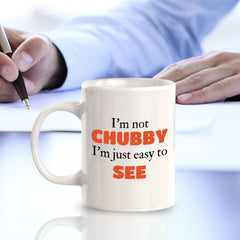 Designs ByLITA I'm not chubby; I'm just easy to see 11oz Plastic or Ceramic Coffee Mug | Great Humorous Funny Novelty Gift For Friends Family and Co-workers | Printed Both Sides