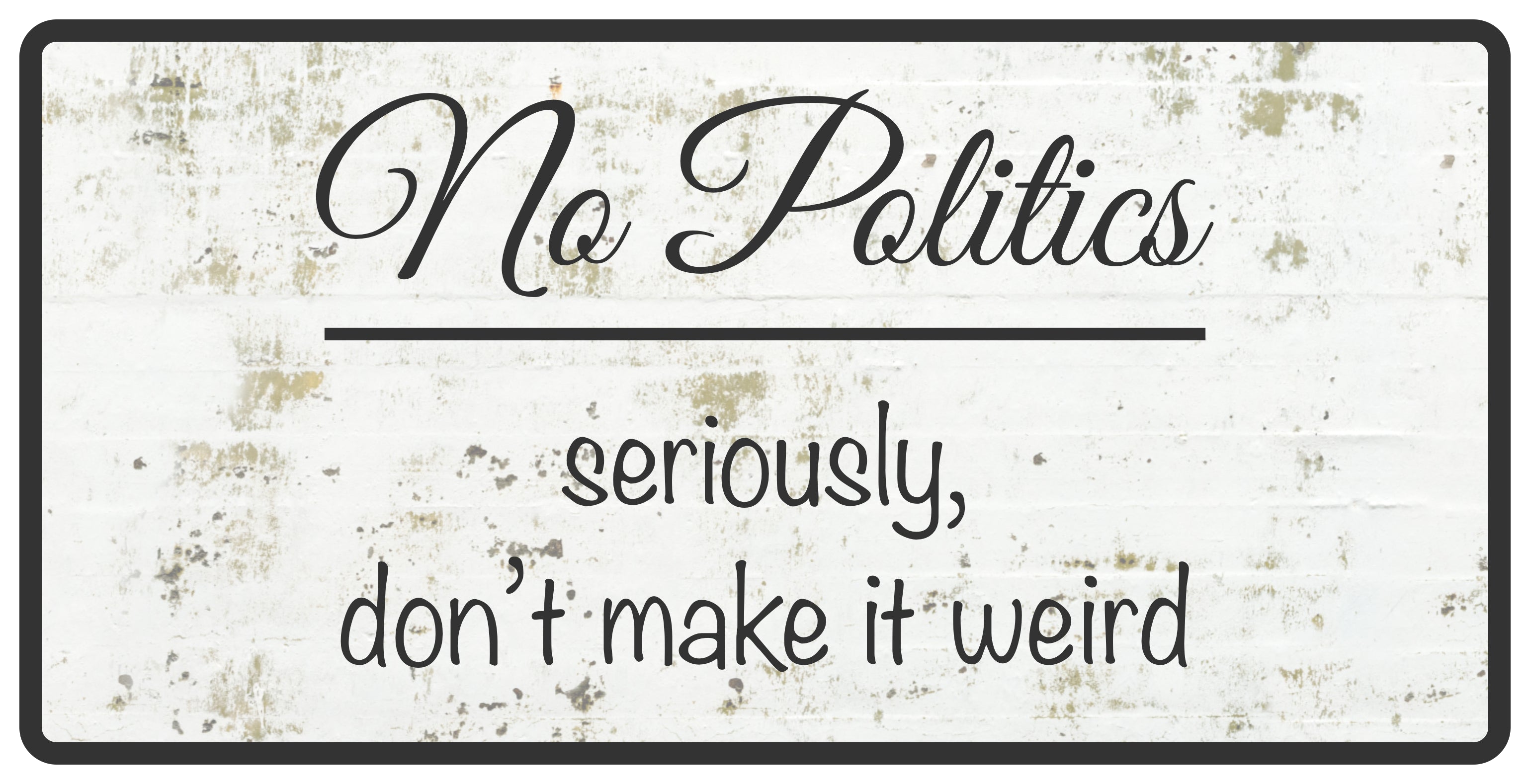 No Politics Seriously Don't Make It Weird 5x10 Hanging Wall or Door Sign | Decorative Household Signs for American Families