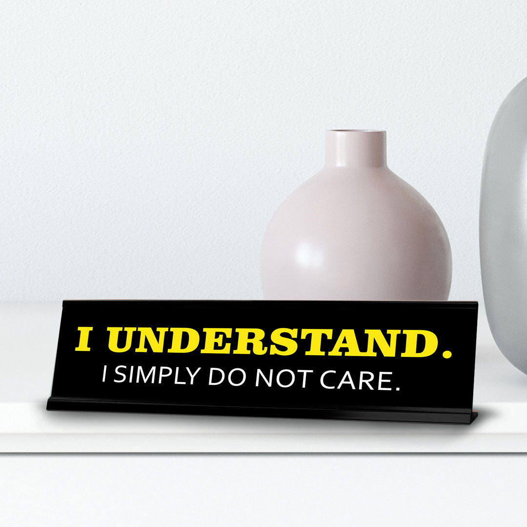 I Understand. I Simply Do Not Care. Novelty Desk Sign (2x10") | Funny Office Decor