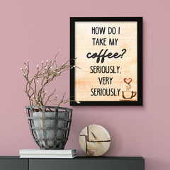 How do I Take My Coffee. Seriously, Very Seriously, Watercolor Framed Kitchen Wall Art