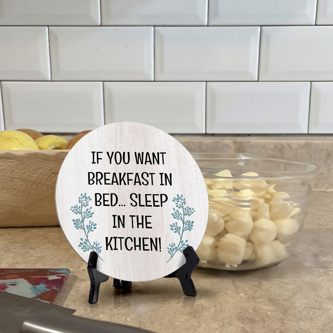 If You Want Breakfast In Bed... Sleep In The Kitchen! Circle Table Sign with Acrylic Stand (5x5") | Funny Home Decor