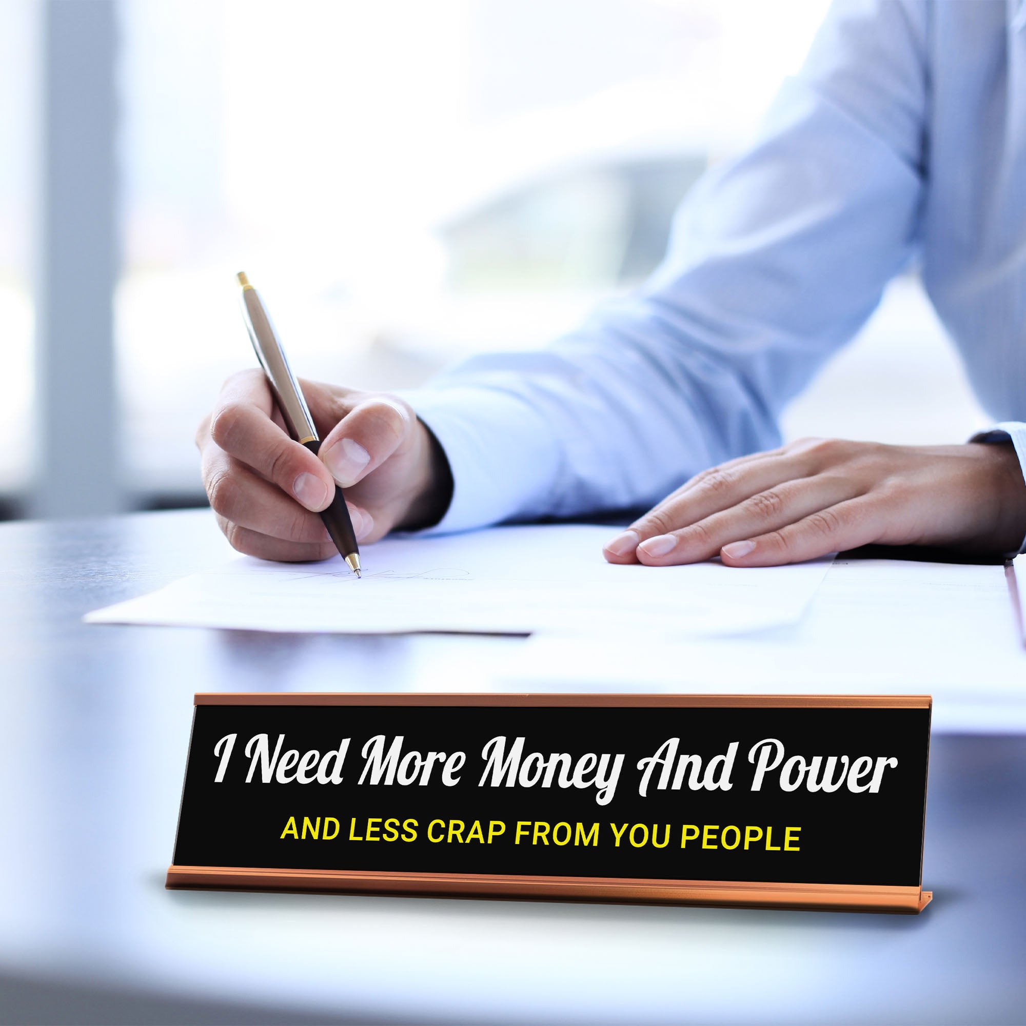 I Need More Money And Power And Less Crap From You People Desk Sign (2x10") | Funny Office Decor