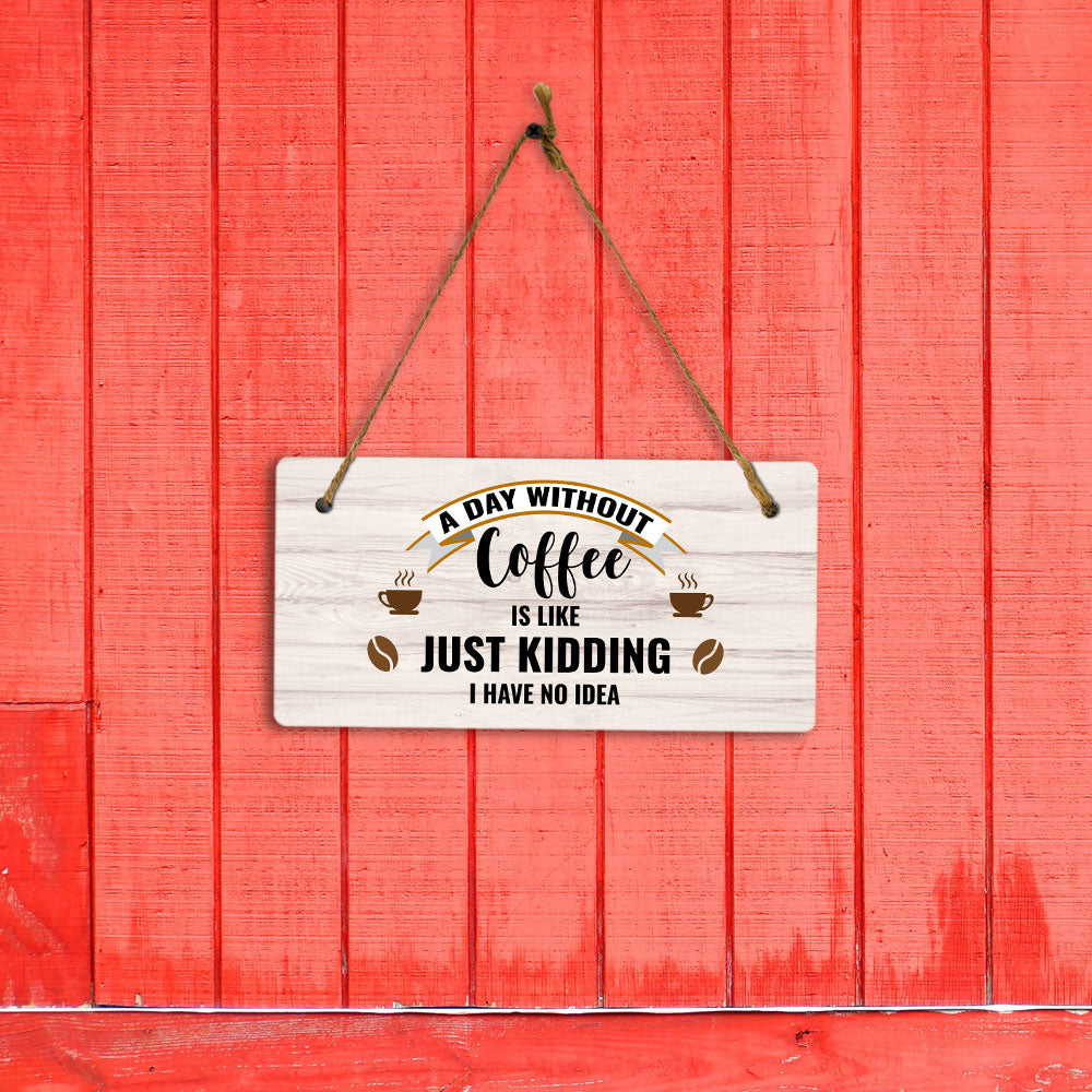 A Day Without Coffee Is Like Just Kidding I Have No Idea 5" x 10" Hanging Wall or Door Sign | Funny Coffee Home & Office Decor