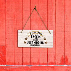 A Day Without Coffee Is Like Just Kidding I Have No Idea 5" x 10" Hanging Wall or Door Sign | Funny Coffee Home & Office Decor