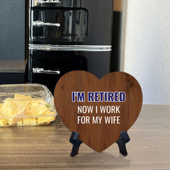 I'm Retired Now I Work For My Wife Heart Table Sign with Acrylic Stand (6x5") | Funny Home Decor