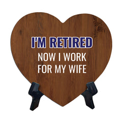 I'm Retired Now I Work For My Wife Heart Table Sign with Acrylic Stand (6x5") | Funny Home Decor