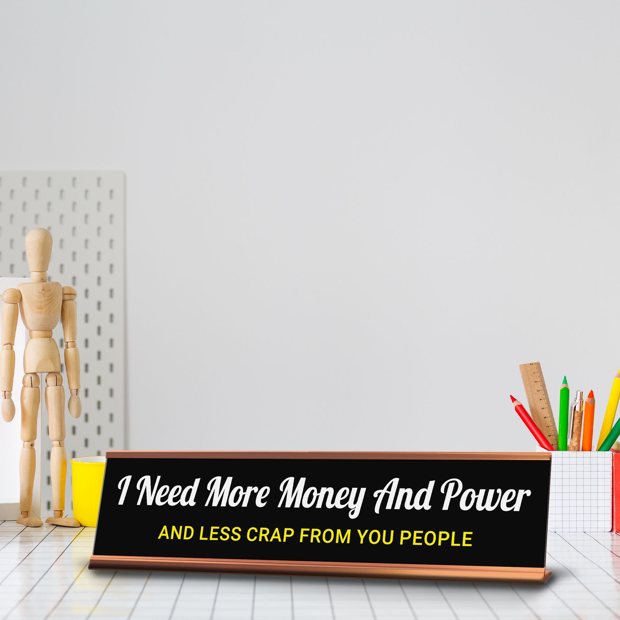 I Need More Money And Power And Less Crap From You People Desk Sign (2x10") | Funny Office Decor