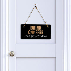 Drink Coffee Then Get Sh*t Done 5" x 10" Hanging Wall or Door Sign | Funny Coffee Home & Office Decor